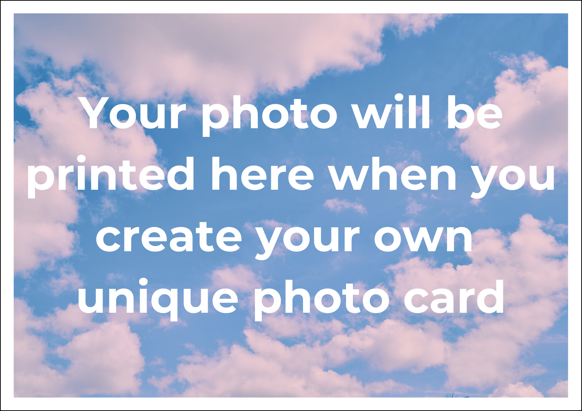 This is a simple placeholder image with text 'Your photo will be printed here when you create your own unique photo card' against a blue sky with clouds to illustrate where your own photo will be printed