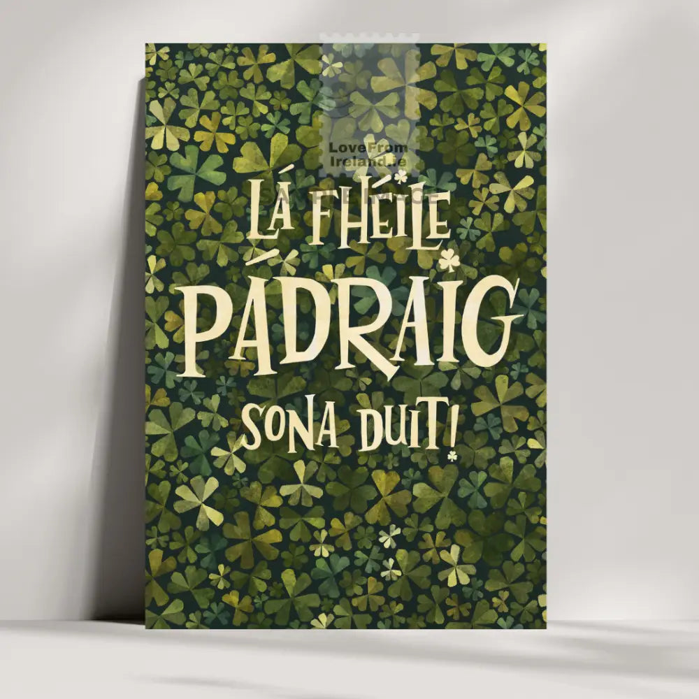 A lovely postcard decorated with oodles of shamrocks and the greeting Lá Fhéile Pádraig Sona Duit which is Happy Saint Patrick's Day in the Irish language